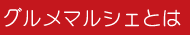 グルメマルシェとは